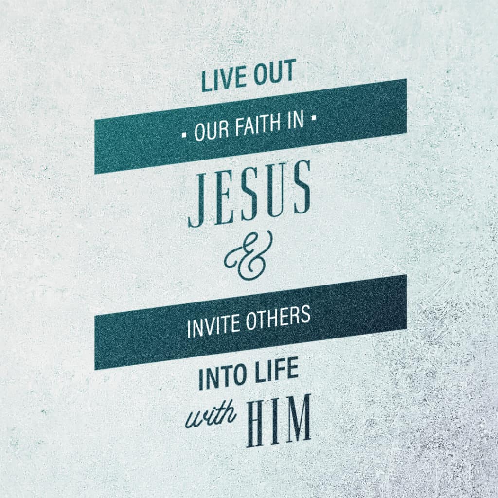 Live out our faith in Jesus and invite others into life with Him.